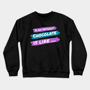 A Day Without Chocolate Is like .... Crewneck Sweatshirt